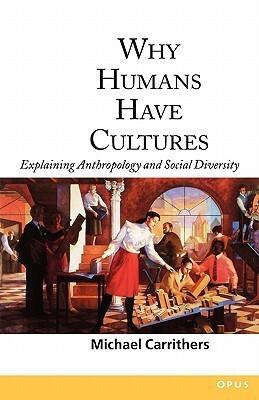 Why Humans Have Cultures: Explaining Anthropology and Social Diversity