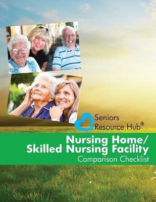 Nursing Home/Skilled Nursing Facility Comparison Checklist: A Tool for Use When Making a Nursing Home/Skilled Nursing Facility Decision
