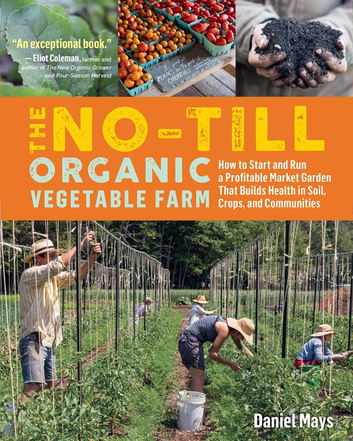 The No-Till Organic Vegetable Farm: How to Start and Run a Profitable Market Garden