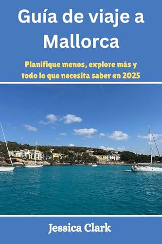 Guía de viaje a Mallorca: Planifique menos, explore más y todo lo que necesita saber en 2025