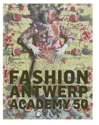 Fashion! Antwerp! Academy!: 50 Years of Fashion Academy