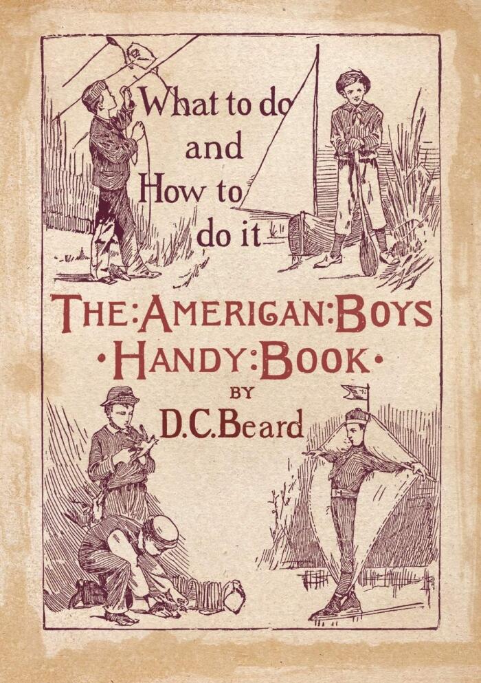 The American Boy's Handy Book: What to Do and how to Do it
