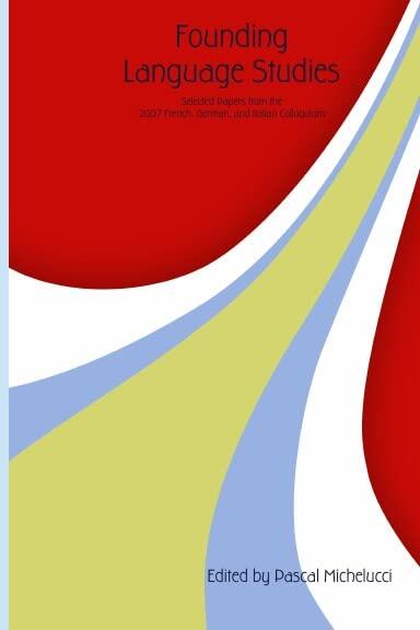 Founding Language Studies. Selected Papers from the 2007 French,German and Italian Colloquium