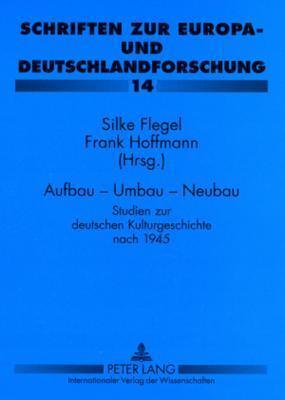 Aufbau - Umbau - Neubau: Studien zur deutschen Kulturgeschichte nach 1945 (Schriften zur Europa- und Deutschlandforschung)