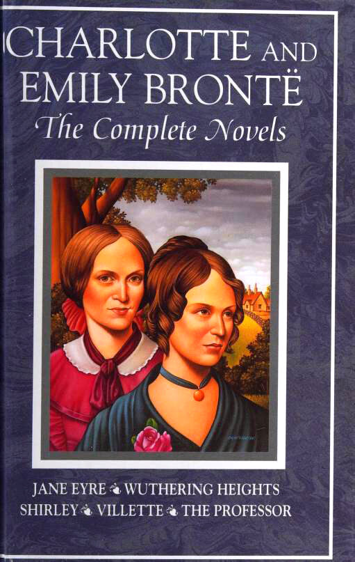 Charlotte and Emily Brontë: The Complete Novels