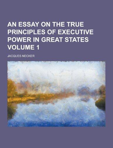 An Essay on the True Principles of Executive Power in Great States Volume 1