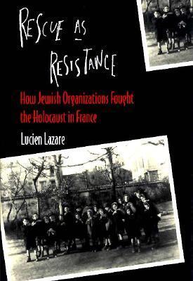 Rescue as Resistance: How Jewish Organization Fought the Holocaust in France