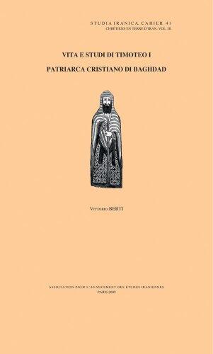 Chretiens en terre d'Iran III: Vita e studi di Timoteo I: Patriarca cristiano di Baghdad. Ricerche sull' epistolario e sulle fonti contigue