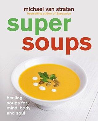 Super Soups: Healing soups for mind, body and soul