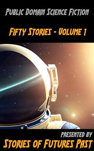 50 Stories of Futures Past Volume 1: An Anthology of Science Fiction Short Stories from the Golden Age