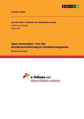 Open Innovation. Von der Kundenorientierung zur Kundenintegration