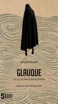 Glauque: là où la terre se termine - récits et contes occultes