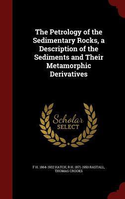 The Petrology of the Sedimentary Rocks, a Description of the Sediments and Their Metamorphic Derivatives