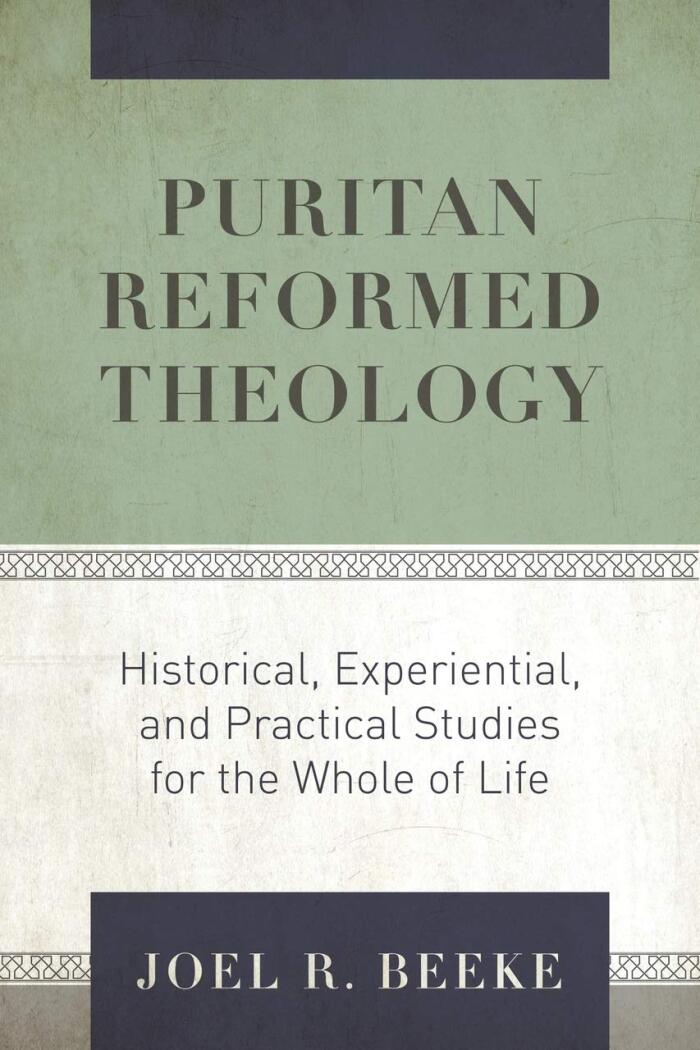Puritan Reformed Theology: Historical, Experiential, and Practical Studies for the Whole of Life
