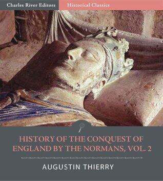 History of the Conquest of England by the Normans; Its Causes, and its Consequences, in England, Scotland, Ireland, & on the Continent, vol. 2