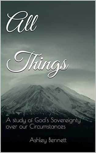 All Things: A study of God's Sovereignty over our Circumstances