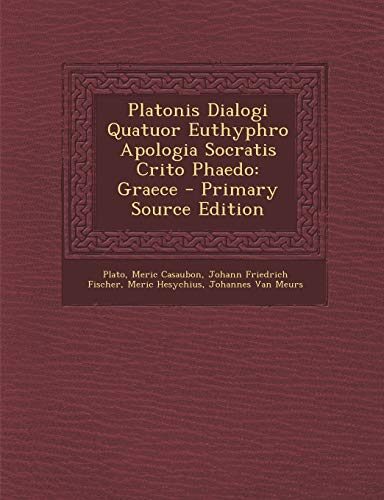 Platonis Dialogi Quatuor Euthyphro Apologia Socratis Crito Phaedo: Graece - Primary Source Edition
