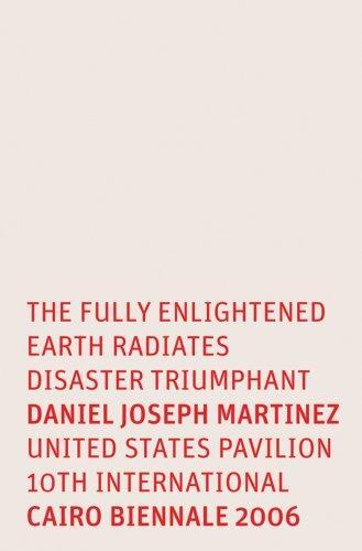 Daniel Joseph Martinez: The Fully Enlightened Earth Radiates Disaster Triumphant: United States Pavilion 10th International 2006 Cairo Bienniale