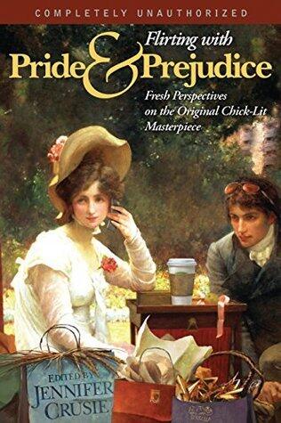 Flirting With Pride And Prejudice: Fresh Perspectives On The Original Chick Lit Masterpiece