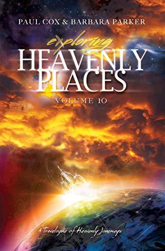 Exploring Heavenly Places Volume 10: A Travelogue of Heavenly Journeys