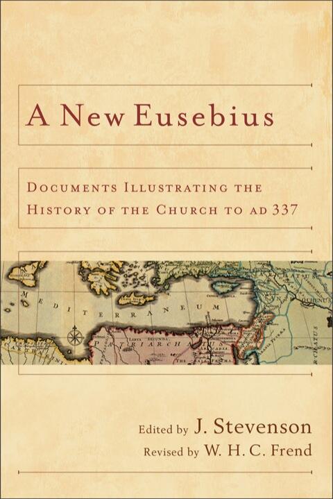 A New Eusebius: Documents Illustrating the History of the Church to AD 337