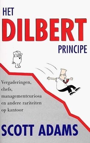 Het Dilbert principe: vergaderingen, chefs, managementcuriosa en andere rariteiten op kantoor