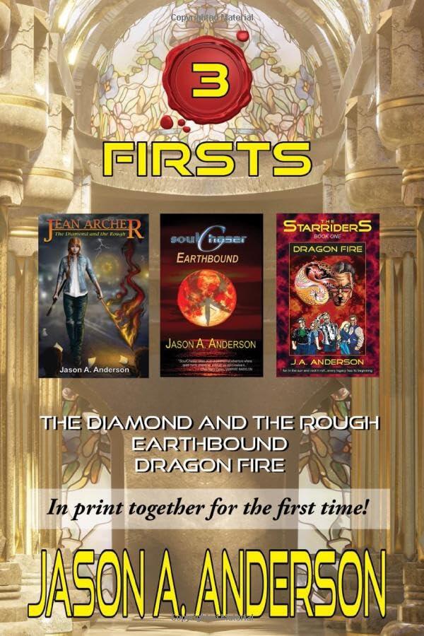 3 Firsts - The Collected First Books of Jason (JA) Anderson (+1): SoulChaser: Earthbound, Jean Archer: The Diamond and the Rough, Starriders: Dragon Fire, Ned Bloom: 15 seconds of Fame