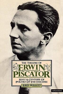 The Theatre of Erwin Piscator: Half a Century of Politics in the Theatre