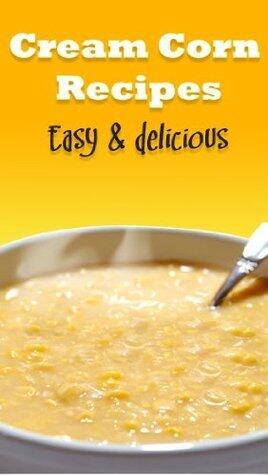 Cream Corn Recipes: Easy and Delicious Creamed Corn Recipes