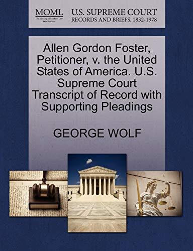 Allen Gordon Foster, Petitioner, v. the United States of America. U.S. Supreme Court Transcript of Record with Supporting Pleadings