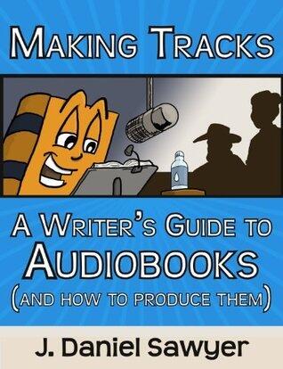 Making Tracks: A Writer's Guide to Audiobooks and How to Produce Them