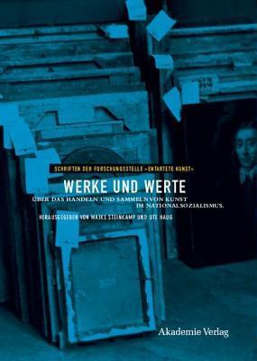 Werke Und Werte: Uber Das Handeln Und Sammeln Von Kunst Im Nationalsozialismus