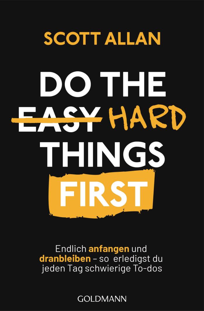Do The Hard Things First: Endlich anfangen und dranbleiben - So erledigst du jeden Tag schwierige To-dos