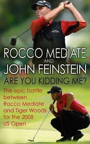 Are You Kidding Me?: The epic battle between Rocco Mediate and Tiger Woods for the 2008 US Open