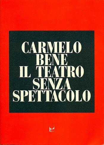 Carmelo Bene. Il teatro senza spettacolo