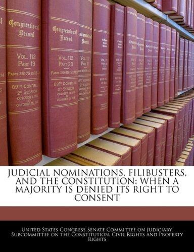 JUDICIAL NOMINATIONS, FILIBUSTERS, AND THE CONSTITUTION: WHEN A MAJORITY IS DENIED ITS RIGHT TO CONSENT