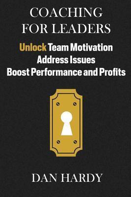 Coaching For Leaders: Unlock Team Motivation, Address Issues, Boost Performance and Profits