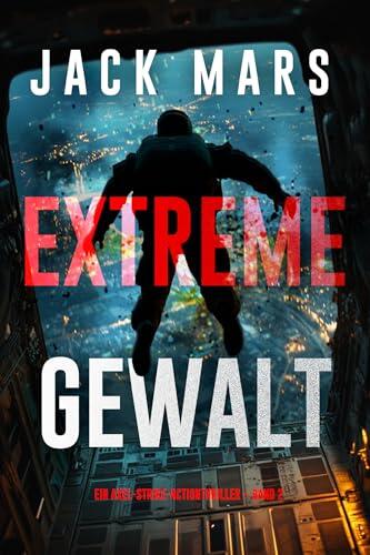 Extreme Gewalt (Ein Axel-Strike-Actionthriller - Band 2)