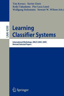 Learning Classifier Systems: International Workshops, Iwlcs 2003-2005, Revised Selected Papers. Lecture Notes in Artificial Intelligence 4399.