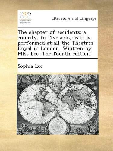 The Chapter of Accidents: A Comedy, in Five Acts, as It Is Performed at All the Theatres-Royal in London. The Fourth Edition.