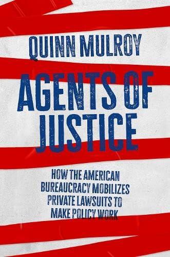 Agents of Justice: How the American Bureaucracy Mobilizes Private Lawsuits to Make Policy Work