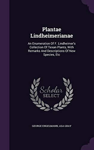 Plantae Lindheimerianae: An Enumeration Of F. Lindheimer's Collection Of Texan Plants, With Remarks And Descriptions Of New Species, Etc