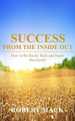 Success from the Inside Out: How to Be Really Rich and Super Successful