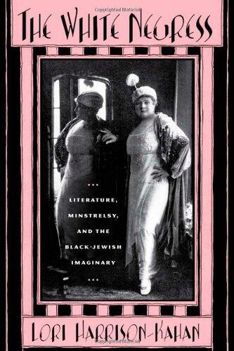 The White Negress: Literature, Minstrelry and the Black-Jewish Imaginary (American Literatures Initiative)