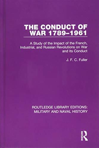 The Conduct of War 1789-1961: A Study of the Impact of the French, Industrial and Russian Revolutions on War and Its Conduct