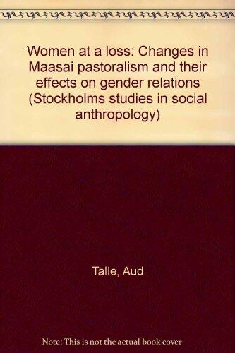 Women at a Loss: Changes in Maasai Pastoralism and Their Effects on Gender Relations