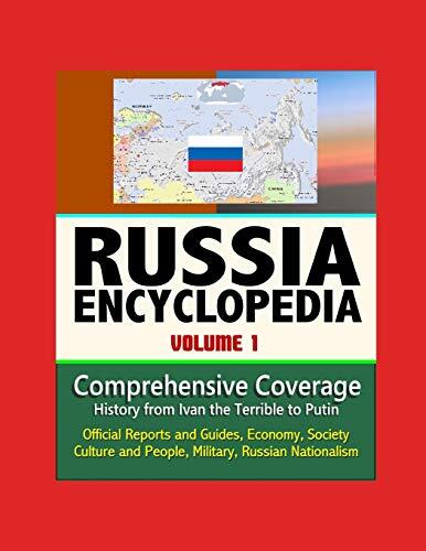 Russia Encyclopedia - Volume 1: Comprehensive Coverage - History from Ivan the Terrible to Putin, Official Reports and Guides, Economy, Society, Culture and People, Military, Russian Nationalism