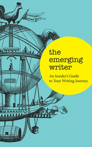 The Emerging Writer: An Insider's Guide to Your Writing Journey