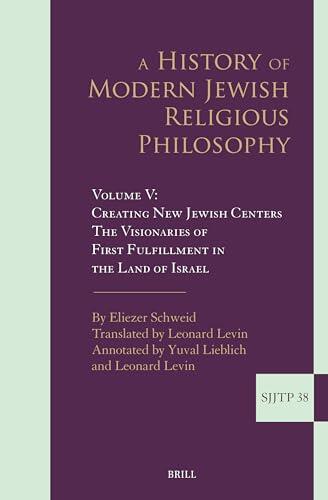 A History of Modern Jewish Religious Philosophy: Creating New Jewish Centers. the Visionaries of First Fulfillment in the Land of Israel (5)
