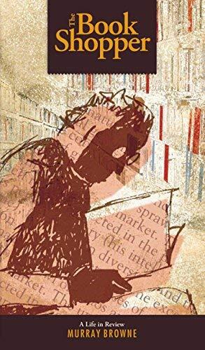 [The Book Shopper: A Life in Review] [Author: Browne, Murray] [April, 2009]
